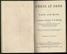 Load image into Gallery viewer, Chess at odds of pawn and move. A Complete Analysis of the Opening; exemplified in two hundred and fifty games, from actual play, contested between some of the best exponents of the last 50 years