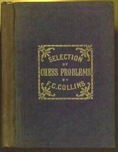 Load image into Gallery viewer, A selection of one hundred and seven chess problems; composed by F C Collins and contributed to chief British periodicals during the last thirteen years