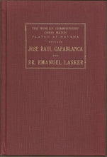 Load image into Gallery viewer, The World's Championship Chess Match Played at Havana between Jose Raul Capablanca and Dr Emauel Lasker with an introduction, the scores of all the games annotated by the champion. Together with Statistical matter and the biographies of the two master