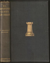 Load image into Gallery viewer, Mr. Blackburne's Games at Chess. Selected, annotated and arranged by himself. Edited, with a biographical sketch and a brief history of blindfold chess
