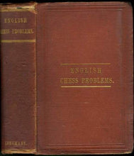 Load image into Gallery viewer, English Chess Problems; containing in Parts I & II a selection of the Best Problems by English composers, living and lately deceased; and, in Part II, a set specially composed for this work and not hitherto published