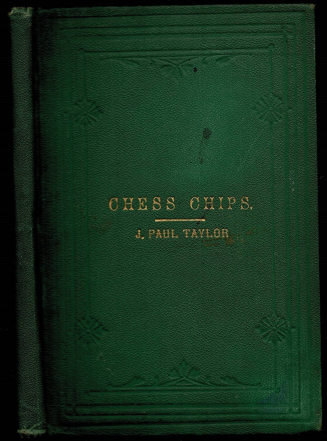 Chess Chips; Consisting of Anecdotes, Essays, and Games, also Two - Move Problems, New and Old
