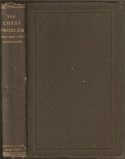 The Chess Problem: Text-book with illustrations, Containing fur hundred positions Selected from the works of H J C Andrews E N Frankenstein, B G Laws and C Planck