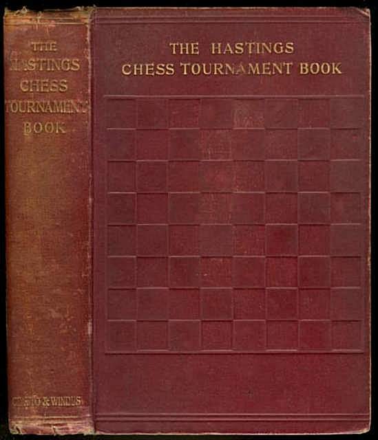 The Hastings Chess Tournament 1895, Containing the Authorised Account of the 230 Games Played Aug.-Sept. 1895 with Annotations ... And Biographical Sketches of the Chess Masters