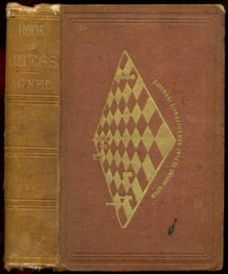 The Book of Chess: Containing the Rudiments of the Game and Elementary Analyses of the most Popular Openings Exemplified in Games Acutally Played by the Greatest Masters Including Staunton