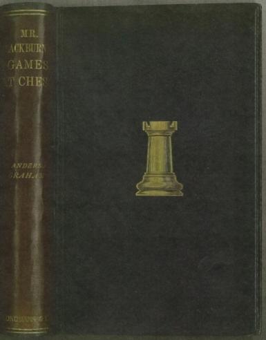 Mr. Blackburne's Games at Chess. Selected, annotated and arranged by himself. Edited, with a biographical sketch and a brief history of blindfold chess