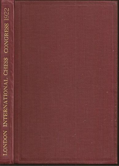The Book of the London International Chess congress 1922. Containing all the Games played in the Master's Section and a small selection from the Minor Tournaments