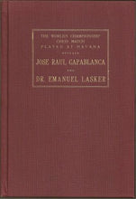Load image into Gallery viewer, The World&#39;s Championship Chess Match Played at Havana between Jose Raul Capablanca and Dr Emauel Lasker with an introduction, the scores of all the games annotated by the champion. Together with Statistical matter and the biographies of the two master
