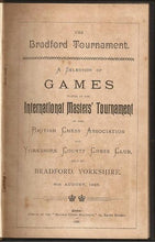 Load image into Gallery viewer, The Bradford Tournament. A Selection of Games played in the International Master&#39;s Tournament of the British Chess Association and Yorkshire County Chess Club, Bradford, Yorkshire, 16th August, 1888
