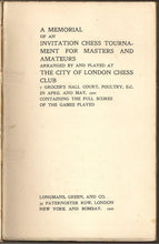 Load image into Gallery viewer, A Memorial of an Invitation Chess Tournament for Masters and Amateurs Arranged by and Played at The City of London Chess Club, 7 Grocer&#39;s Hall Court, Poultry E.C. in April and May, 1900 Containing the full Scores of the Games Played
