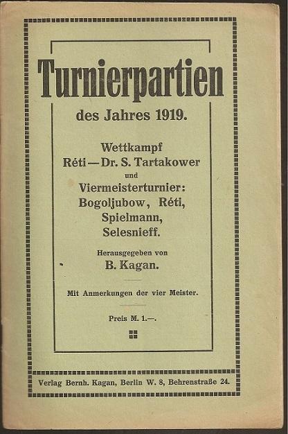 Turnierpartien des Jahres 1919. Wettkampf Reti - Dr S Tartakower und Viermeisterturnier: Bogoljubow, Reit, Spielmann, Selesnieff