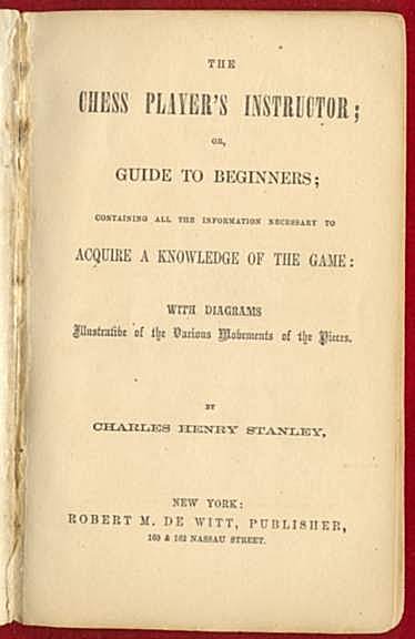 The Chess Player's Instructor; or, Guide to Beginners Containing all the Information Necessary of the Game
