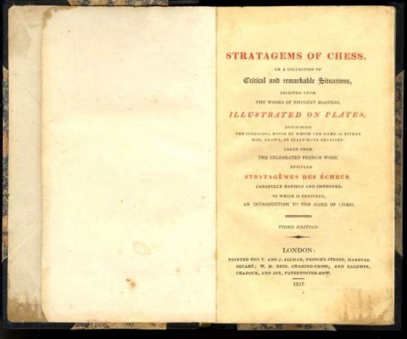 Stratagems of Chess, or, A Collection of Critical and Remarkable Situations selected from the Works of eminent masters, illustrated on plates, describing the ingenious moves by which the game is either won, drawn, or stalemate obtained