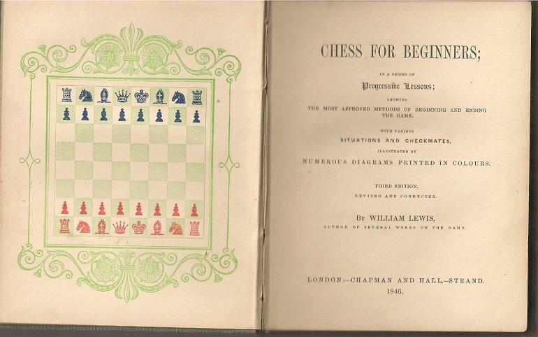 Chess for Beginners. In a Series of Progressive Lessons, Showing the Most Approved Methods of Beginning and Ending the Game; With Various Situations and Checkmates, illustrated by numerous diagrams printied in colours